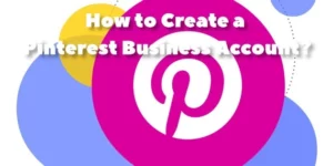 How to Create a Pinterest Business Account?