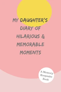 My Daughter's Diary of Hilarious & Memorable Moments Book Cover