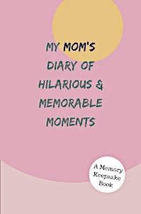 My Mom's Diary of Hilarious & Memorable Moments Book Cover