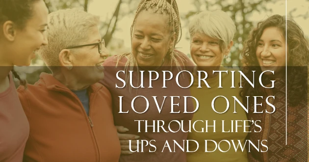 Supporting Loved Ones Through Life's Ups and Downs