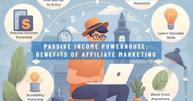 Passive Income Powerhouse - Benefits of Affiliate Marketing